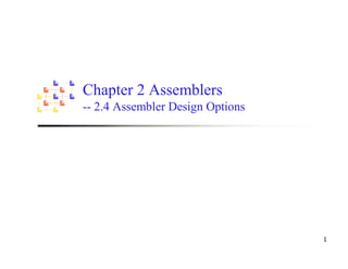 Chapter 2 Assemblers
-- 2.4 Assembler Design Options
 