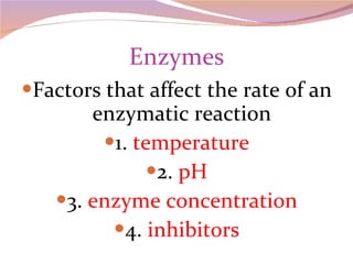 Enzymes Factors that affect the rate of an enzymatic reaction 1.  temperature 2.  pH 3.  enzyme concentration 4.  inhibitors 