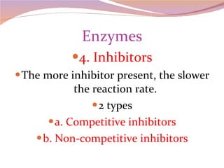 Enzymes 4. Inhibitors The more inhibitor present, the slower the reaction rate. 2 types a. Competitive inhibitors b. Non-competitive inhibitors 