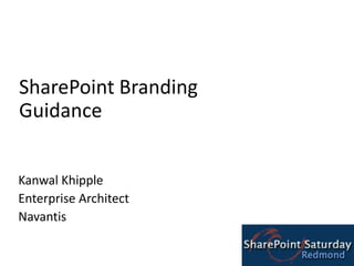 1 SharePoint Branding Guidance Kanwal Khipple Enterprise Architect Navantis 
