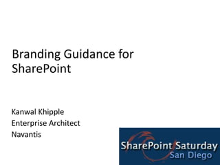 1 Branding Guidance for SharePoint Kanwal Khipple Enterprise Architect Navantis 