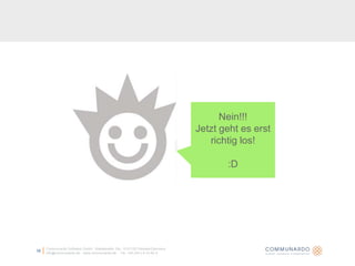 Communardo Software GmbH · Kleiststraße 10a · D-01129 Dresden/Germanyinfo@communardo.de · www.communardo.de ·  Tel. +49 (351) 8 33 82-010Nein!!!Jetzt geht es erst richtig los! :D
