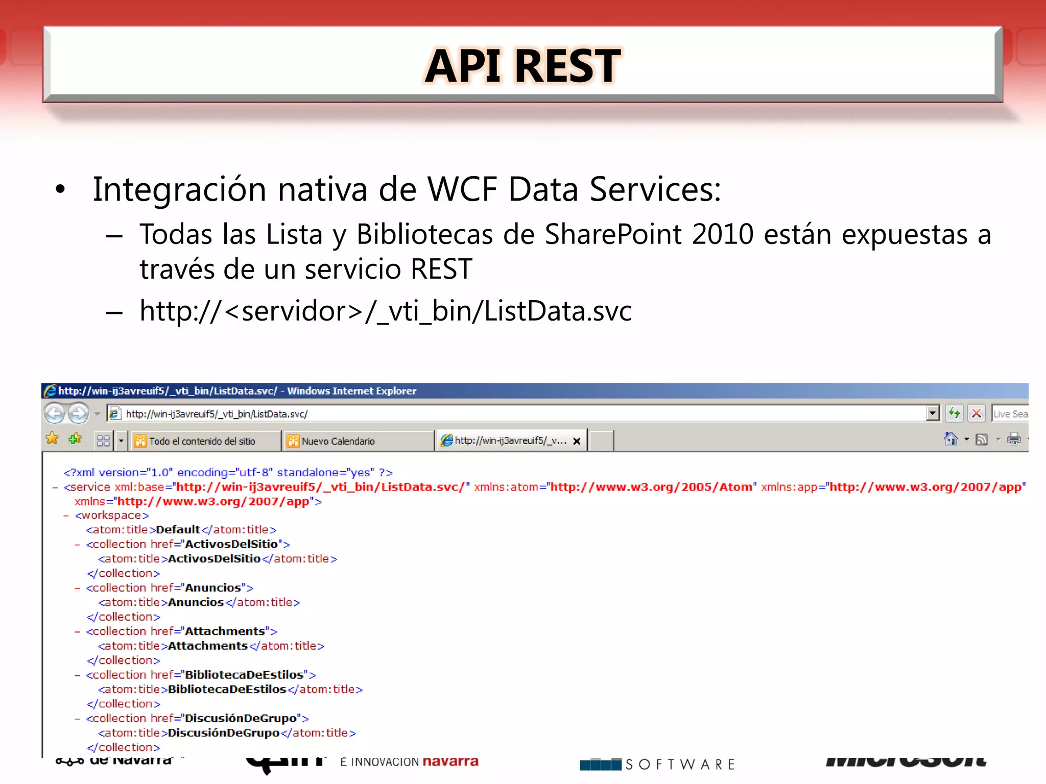 API REST

• Integración nativa de WCF Data Services:
   – Todas las Lista y Bibliotecas de SharePoint 2010 están expuestas a
     través de un servicio REST
   – http://<servidor>/_vti_bin/ListData.svc
 