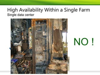 High Availability Within a Single Farm
Single data center




                              NO !
 