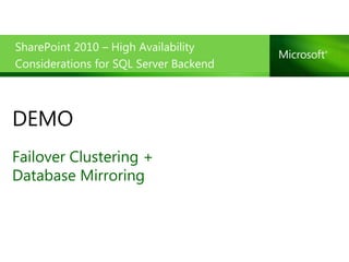 SharePoint 2010 – High Availability
Considerations for SQL Server Backend



DEMO
Failover Clustering +
Database Mirroring
 