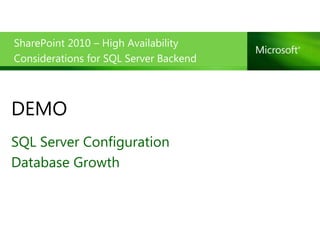 SharePoint 2010 – High Availability
Considerations for SQL Server Backend



DEMO
SQL Server Configuration
Database Growth
 