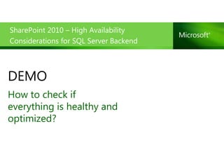 SharePoint 2010 – High Availability
Considerations for SQL Server Backend



DEMO
How to check if
everything is healthy and
optimized?
 