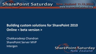 Building custom solutions for SharePoint 2010 Online < beta version > ChakkaradeepChandran SharePoint Server MVP Intergen 