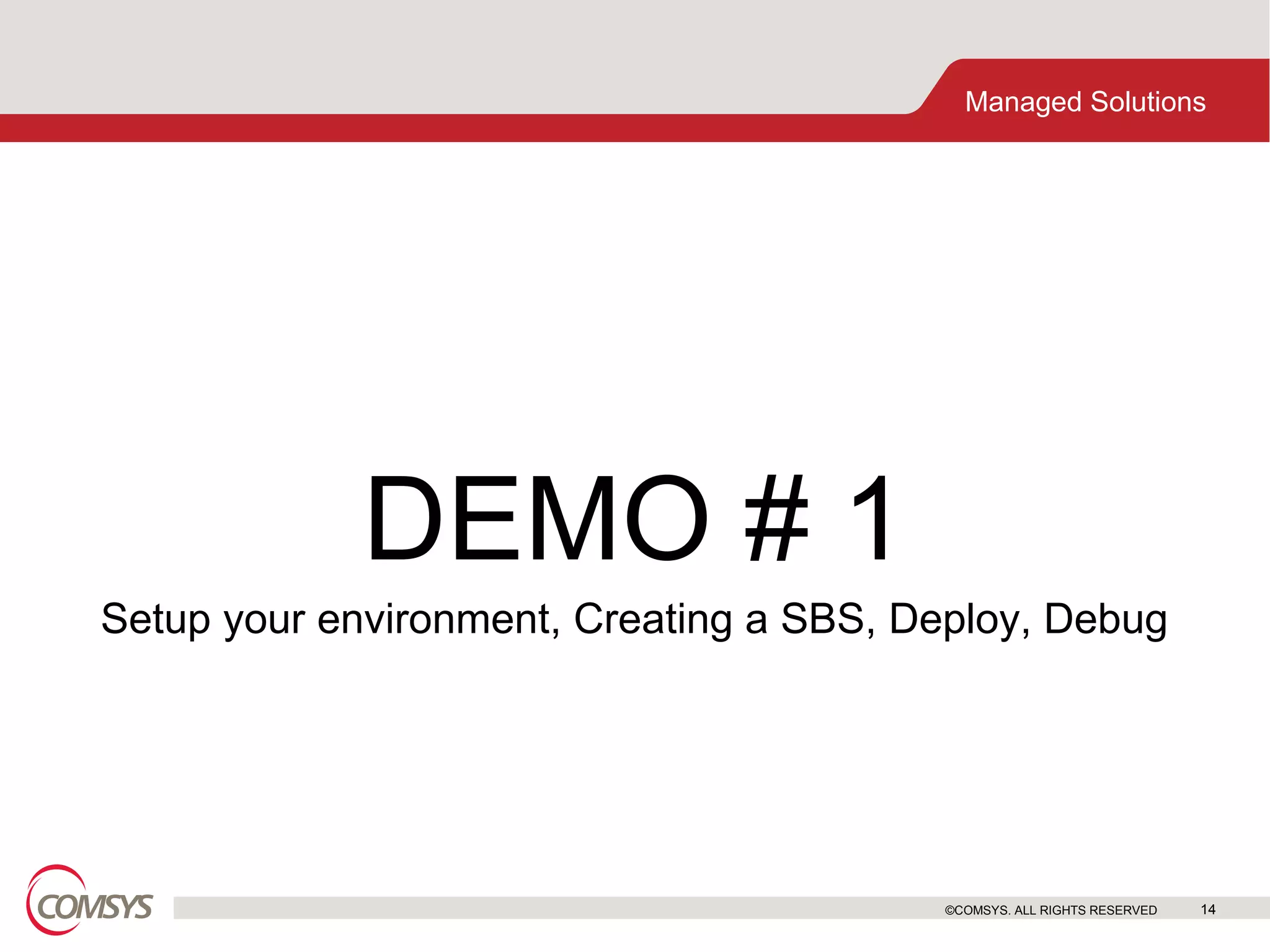 DEMO # 1 Setup your environment, Creating a SBS, Deploy, Debug ©COMSYS. ALL RIGHTS RESERVED 