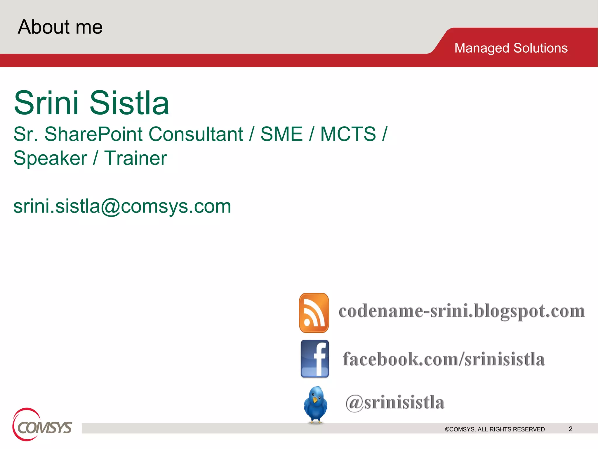 About me ©COMSYS. ALL RIGHTS RESERVED Srini Sistla Sr. SharePoint Consultant / SME / MCTS / Speaker / Trainer [email_address] 