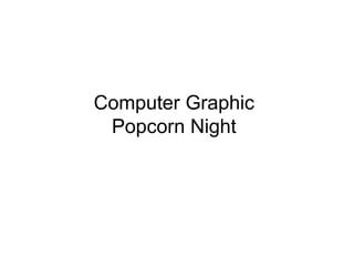 Computer Graphic
 Popcorn Night
 