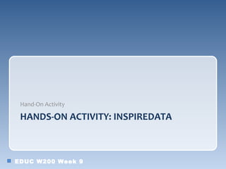 Hand-On Activity

 HANDS-ON ACTIVITY: INSPIREDATA



EDUC W200 Week 9
 