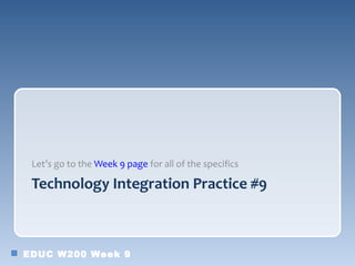 Let’s go to the Week 9 page for all of the specifics

 Technology Integration Practice #9



EDUC W200 Week 9
 