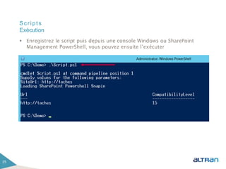Scripts
 Enregistrez le script puis depuis une console Windows ou SharePoint
Management PowerShell, vous pouvez ensuite l’exécuter
25
Exécution
 