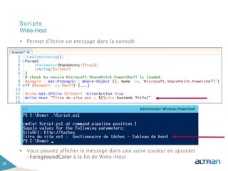 Scripts
 Permet d’écrire un message dans la console
 Vous pouvez afficher le message dans une autre couleur en ajoutant
-ForegroundColor à la fin de Write-Host
26
Write-Host
 