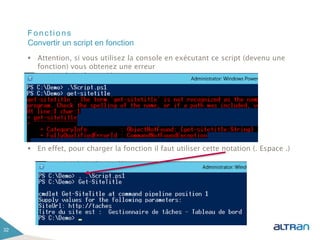 Fonctions
 Attention, si vous utilisez la console en exécutant ce script (devenu une
fonction) vous obtenez une erreur
 En effet, pour charger la fonction il faut utiliser cette notation (. Espace .)
32
Convertir un script en fonction
 