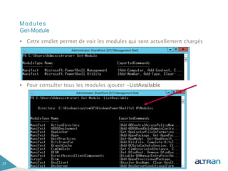 Modules
 Cette cmdlet permet de voir les modules qui sont actuellement chargés
 Pour consulter tous les modules ajouter -ListAvailable
37
Get-Module
 