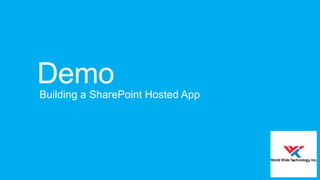 Demo
Building a SharePoint Hosted App

 