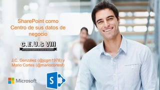 SharePoint como
Centro de sus datos de
       negocio



J.C. González (@jcgm1978) y
Mario Cortes (@mariocortesf)
 
