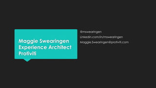 Maggie Swearingen
Experience Architect
Protiviti
@mswearingen
Linkedin.com/in/mswearingen
Maggie.Swearingen@protiviti.com
 
