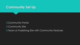 Community Set Up
Community Portal
Community Site
Team or Publishing Site with Community Features
 