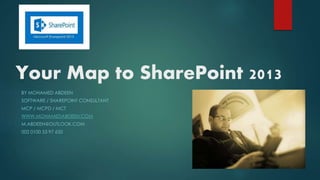 Your Map to SharePoint 2013
BY MOHAMED ABDEEN
SOFTWARE / SHAREPOINT CONSULTANT
MCP / MCPD / MCT
WWW.MOHAMEDABDEEN.COM
M.ABDEEN@OUTLOOK.COM
002 0100 53 97 650

 
