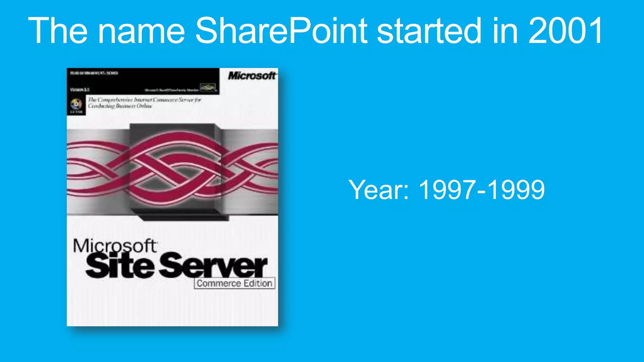The name SharePoint started in 2001



                   Year: 1997-1999
 
