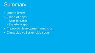 Summary
• Lotz to learn!
• 2 kind of apps
  • Apps for Office
  • SharePoint apps
• Improved development methods
• Client side vs Server side code
 