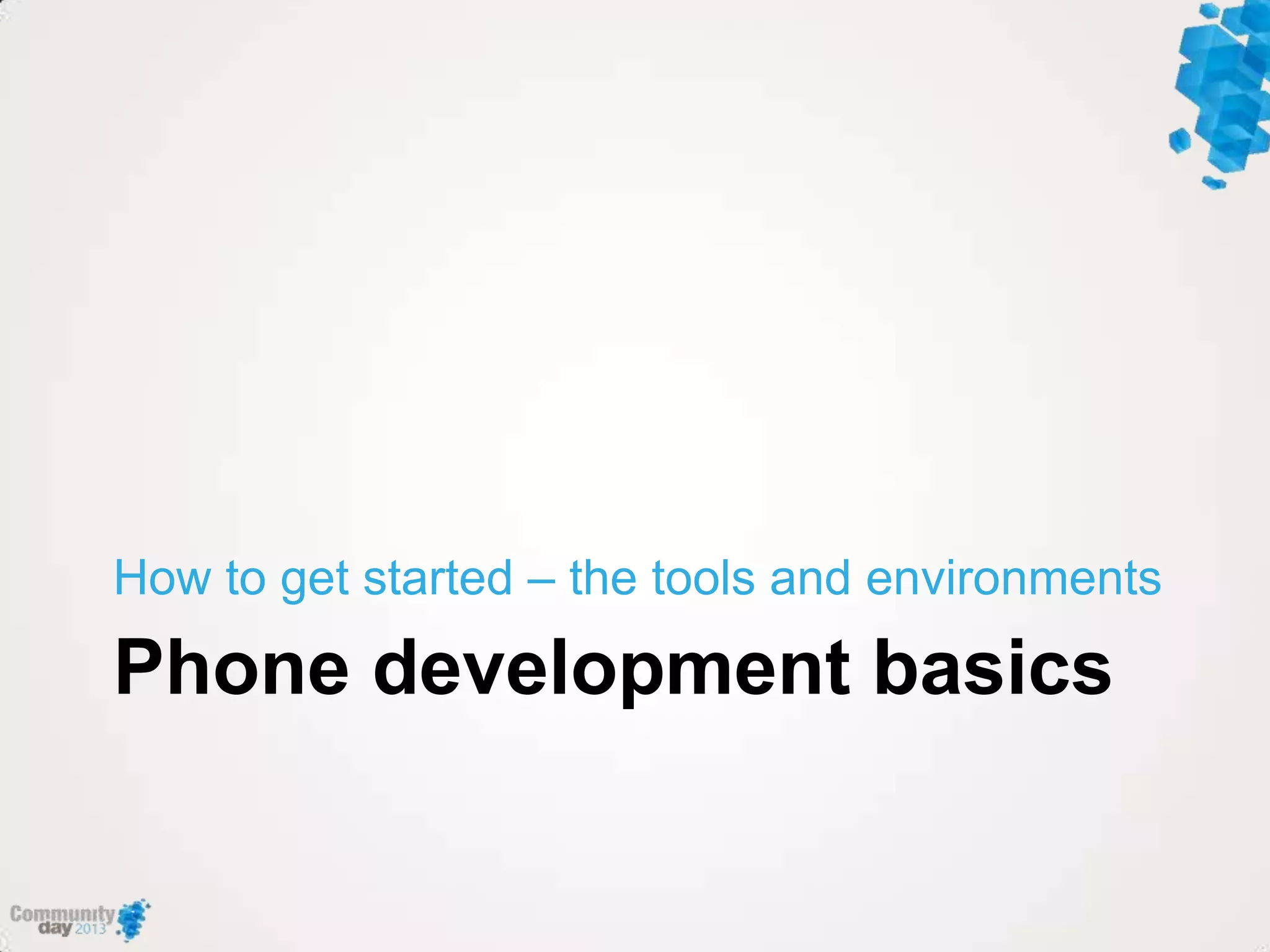 Phone development basics
How to get started – the tools and environments
 
