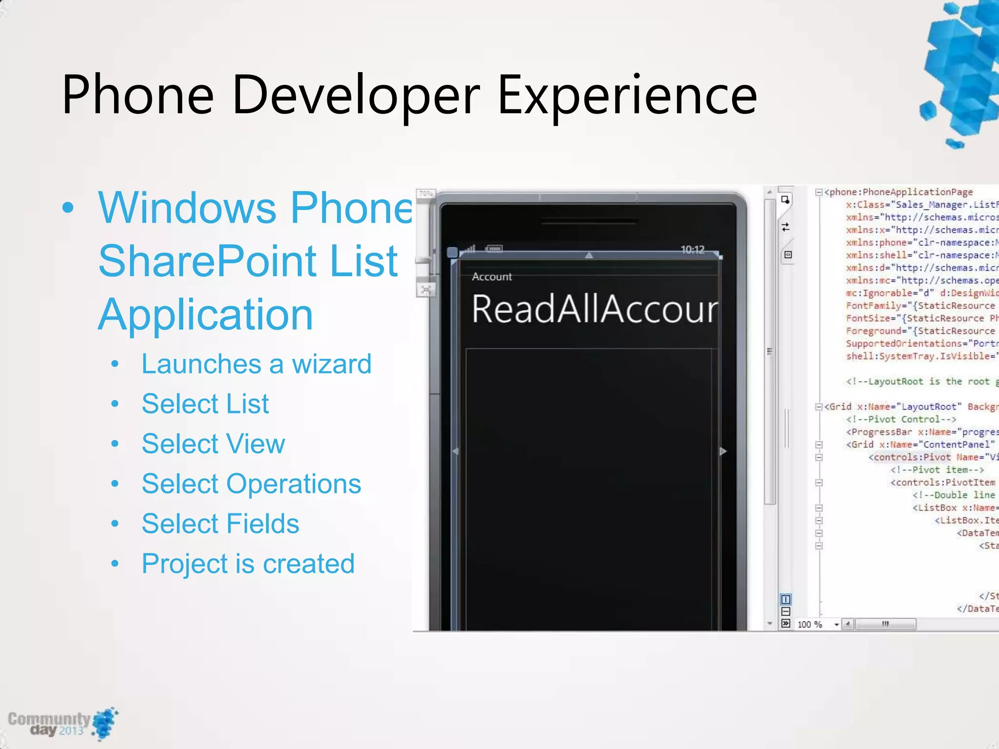 Phone Developer Experience
• Windows Phone
SharePoint List
Application
• Launches a wizard
• Select List
• Select View
• Select Operations
• Select Fields
• Project is created
 