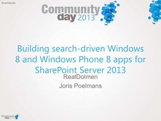 #comdaybe
Building search-driven Windows
8 and Windows Phone 8 apps for
SharePoint Server 2013
RealDolmen
Joris Poelmans
 