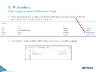 5. Procédure
 Vous constatez que ce type de document hérite de Altran Document et
que toutes les colonnes ont été reprises
 A présent il faut ajouter notre modèle de projet : SI_Projet.docx
19
Créer le type de contenu SI Document Projet
 