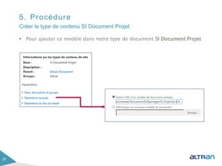 5. Procédure
 Pour ajouter ce modèle dans notre type de document SI Document Projet
22
Créer le type de contenu SI Document Projet
 
