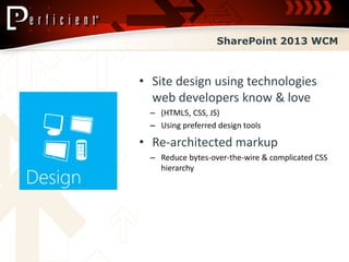 SharePoint 2013 WCM



• Site design using technologies
  web developers know & love


• Re-architected markup
 