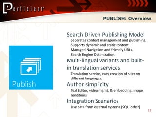 PUBLISH: Overview


Search Driven Publishing Model



Multi-lingual variants and built-
in translation services

Author simplicity

Integration Scenarios
                                    15
 