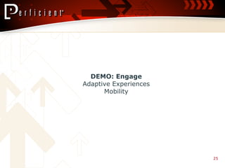 DEMO: Engage
Adaptive Experiences
      Mobility




                       25
 