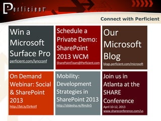 Connect with Perficient




perficient.com/lyncconf   SharePointTeam@Perficient.com    blogs.perficient.com/microsoft




http://bit.ly/SV4vVf      http://slidesha.re/RmJln5        April 10-12, 2013
                                                           www.shareconference.com/us
 