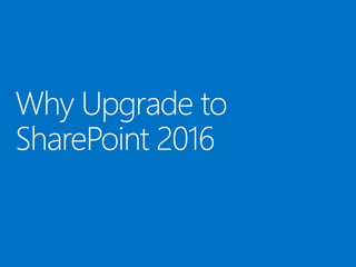 Why Upgrade to
SharePoint 2016
 