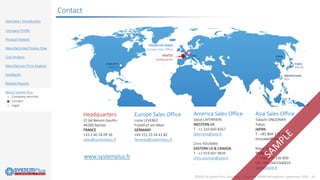 ©2020 by System Plus Consulting | Consumer MEMS Microphone Comparison 2020 29
Overview / Introduction
Company Profile
Physical Analysis
Manufacturing Process Flow
Cost Analysis
Manufacturer Price Analysis
Feedbacks
Related Reports
About System Plus
o Company services
o Contact
o Legal
Contact
Headquarters
22 bd Benoni Goullin
44200 Nantes
FRANCE
+33 2 40 18 09 16
sales@systemplus.fr
Europe Sales Office
Lizzie LEVENEZ
Frankfurt am Main
GERMANY
+49 151 23 54 41 82
llevenez@systemplus.fr
www.systemplus.fr
NANTES
Headquarter
FRANKFURT/MAIN
Europe Sales Office
LYON
YOLE HQ
TOKYO
YOLE KK
GREATER CHINA
YOLE
CHARLOTTE
YOLE Inc.
KOREA
YOLE
Asia Sales Office
Takashi ONOZAWA
Tokyo
JAPAN
T : +81 804 371 4887
onozawa@yole.fr
Mavis WANG
TAIWAN
T :+886 979 336 809
CN: +8613661566824
wang@yole.fr
America Sales Office
Steve LAFERRIERE
WESTERN US
T : +1 310 600 8267
laferriere@yole.fr
Chris YOUMAN
EASTERN US & CANADA
T : +1 919 607 9839
chris.youman@yole.fr
 