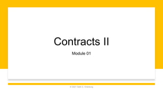 Contracts II
Module 01
© 2021 Seth C. Oranburg
 