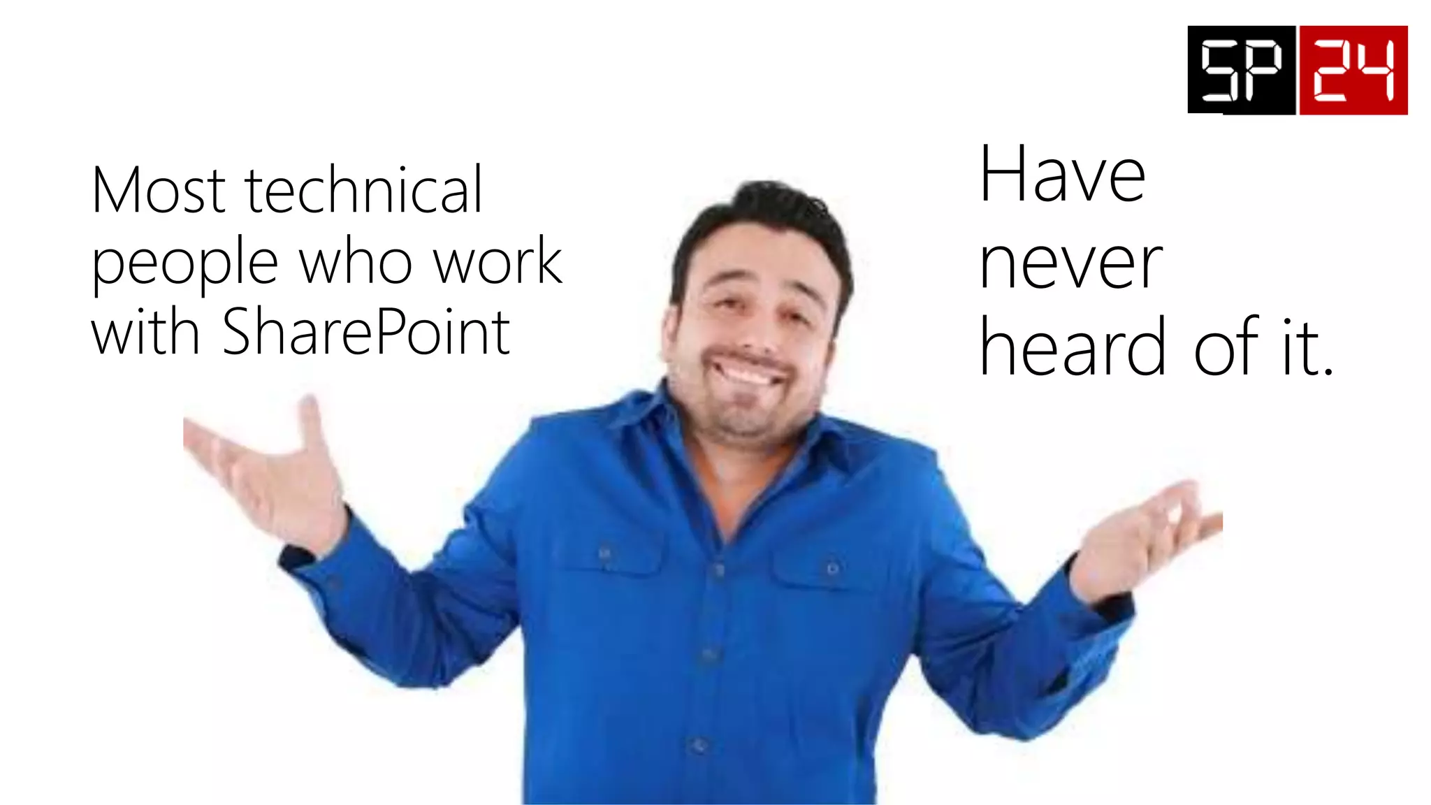 Have
never
heard of it.
Most technical
people who work
with SharePoint
 