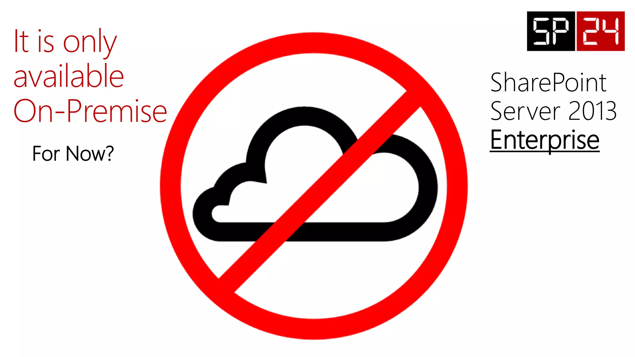 SharePoint
Server 2013
EnterpriseFor Now?
 