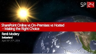 SharePoint Online vs On-Premises vs Hosted
- Making the Right Choice
René Modery
Switzerland
April 16th /17th, 2014
 