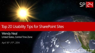 Top 20 Usability Tips for SharePoint Sites
Wendy Neal
United States, Central Time Zone
April 16th /17th, 2014
 