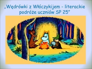 „Wędrówki z Włóczykijem - literackie
podróże uczniów SP 25”

 
