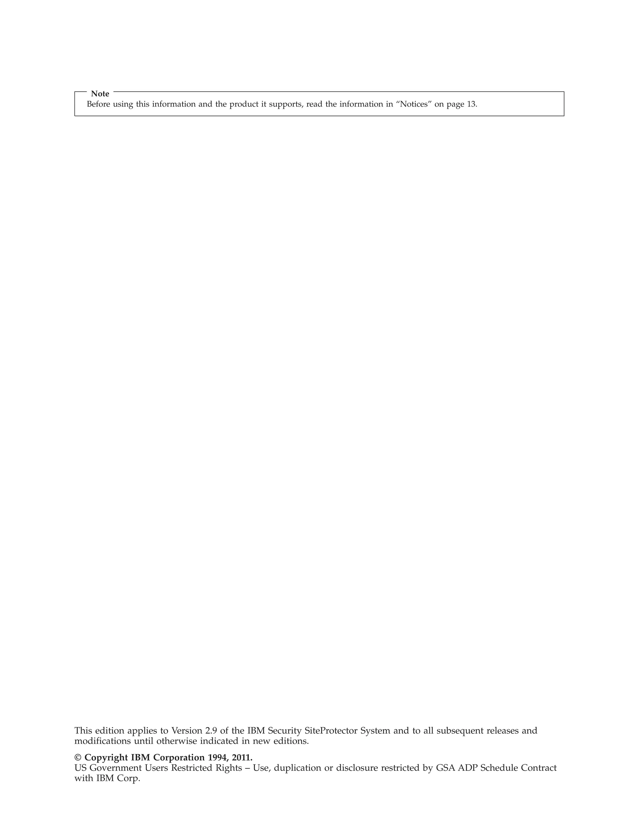 Note
Before using this information and the product it supports, read the information in “Notices” on page 13.
This edition applies to Version 2.9 of the IBM Security SiteProtector System and to all subsequent releases and
modifications until otherwise indicated in new editions.
© Copyright IBM Corporation 1994, 2011.
US Government Users Restricted Rights – Use, duplication or disclosure restricted by GSA ADP Schedule Contract
with IBM Corp.
 