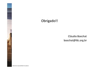 Obrigado!!
Cláudio Boechat
Material de responsabilidade do professor
Cláudio Boechat
boechat@fdc.org.br
 