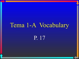 Tema 1-A Vocabulary 
P. 17 
 