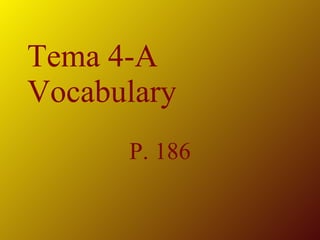 Tema 4-A Vocabulary P. 186 