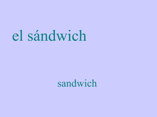 el sándwich

      sandwich
 